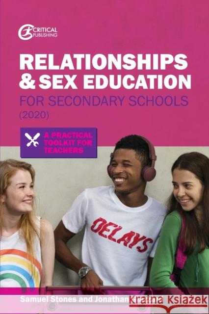 Relationships and Sex Education for Secondary Schools (2020): A Practical Toolkit for Teachers Jonathan Glazzard Samuel Stones 9781913063658 Critical Publishing