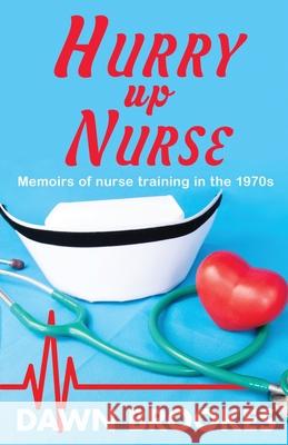 Hurry up Nurse: Memoirs of nurse training in the 1970s Dawn Brookes 9781913065355 Oakwood Publications