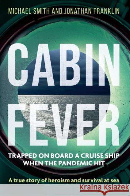 Cabin Fever: Trapped on board a cruise ship when the pandemic hit. A true story of heroism and survival at sea Jonathan Franklin 9781913068738