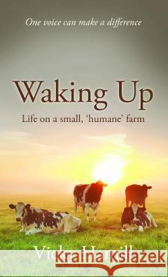 Waking Up: Life on a Small 'Humane' Farm Vicky Hamill 9781913071424