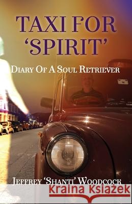 Taxi for 'Spirit': Diary of a Soul Retriever Jeffrey 'shanti' Woodcock 9781913071875 2qt Limited (Publishing)