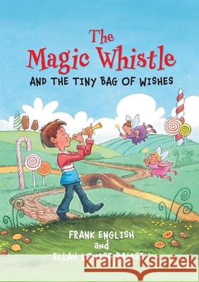 The Magic Whistle and the Tiny Bag of Wishes Frank English Ellah Louise Ramsey 9781913071943 2qt Publishing