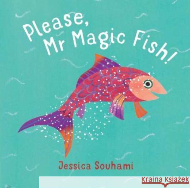 Please, Mr Magic Fish! Jessica Souhami 9781913074111