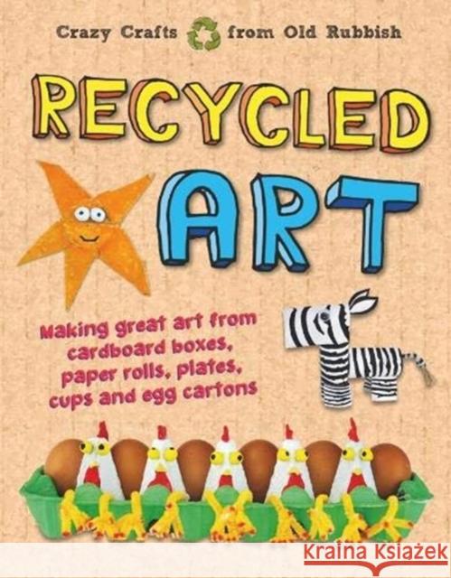 Recycled Art: Making great art from cardboard boxes, paper rolls, plates, cups and egg cartons John Farndon 9781913077297