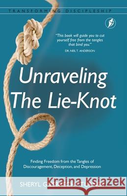 Unraveling The Lie-Knot: Finding Freedom From the Tangles of Discouragement, Deception, and Depression. Sheryl Giesbrech 9781913082338