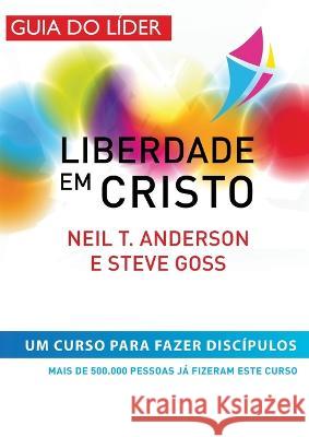 Liberdade em Cristo: Curso de Discipulado - Manual do L?der: Curso de Discipulado -: Curso de Discipulado: Curso para Neil T. Anderson Steve Goss 9781913082628