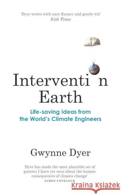 Intervention Earth: Life-saving Ideas from the World's Climate Engineers Gwynne Dyer 9781913083267