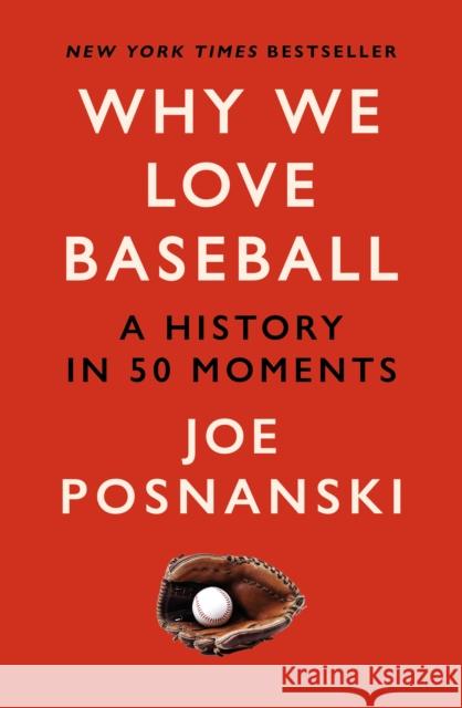 Why We Love Baseball: A History in 50 Moments Joe Posnanski 9781913083588