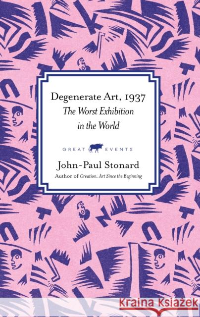 The Worst Exhibition in the World: Degenerate Art, 1937 John-Paul Stonard 9781913083908