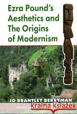 Ezra Pound's Aesthetics and the Origins of Modernism Jo Brantley Berryman 9781913087166 Edward Everett Root