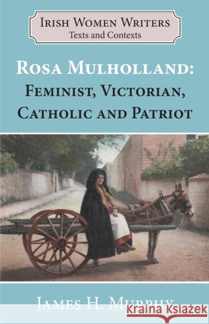 Rosa Mulholland (1841-1921): Feminist, Victorian, Catholic and Patriot James H. Murphy 9781913087715 Edward Everett Root