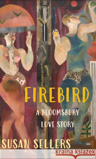 Firebird: A Bloomsbury Love Story Susan Sellers 9781913087807