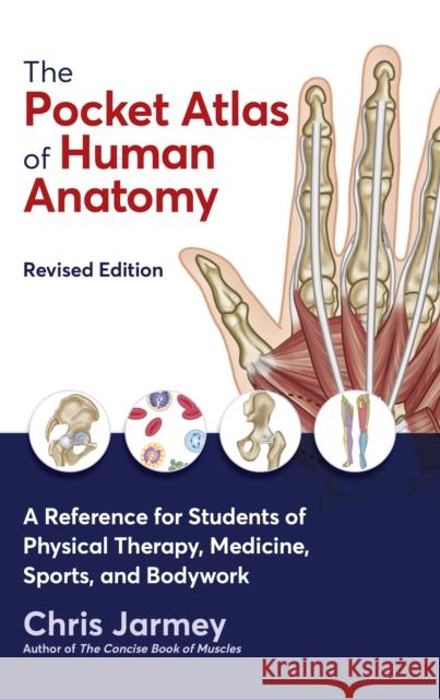 The Pocket Atlas of Human Anatomy: A Reference for Students of Physical Therapy, Medicine, Sports, and Bodywork Chris Jarmey 9781913088316
