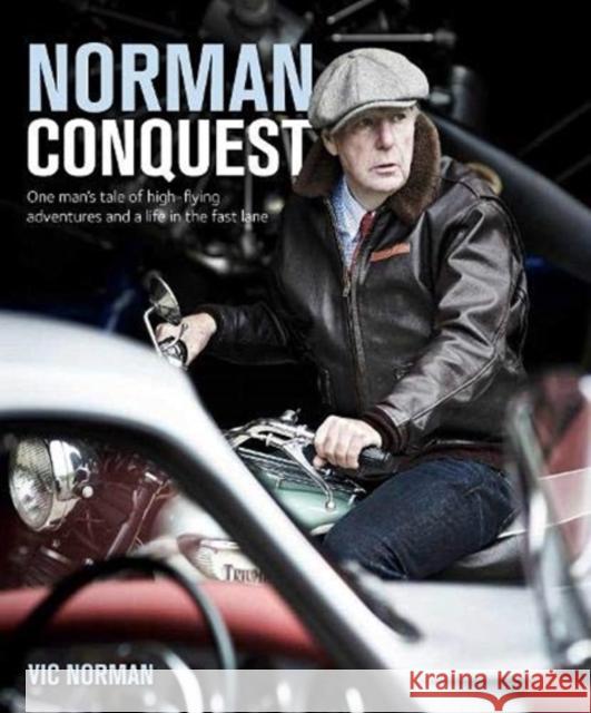 NORMAN CONQUEST: A remarkable, high-flying life in motoring and aviation Vic Norman 9781913089245