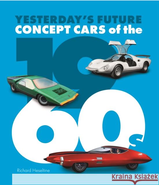 Concept Cars of the 1960's: Yesterday's Future Richard Heseltine 9781913089344