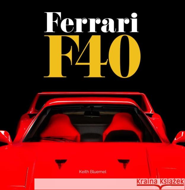 Ferrari F40: A comprehensive look at one of Ferrari's greatest and most revered cars - the F40 Keith Bluemel 9781913089429 Porter Press International