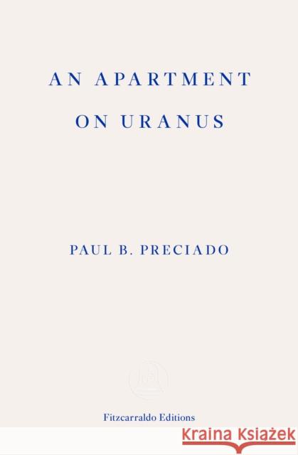 An Apartment on Uranus Preciado, Paul B. 9781913097073 Fitzcarraldo Editions