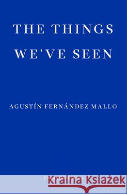 The Things We've Seen Agustin Fernandez Mallo 9781913097301