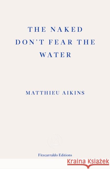 The Naked Don't Fear the Water: A Journey Through the Refugee Underground Matthieu Aikins 9781913097851 Fitzcarraldo Editions