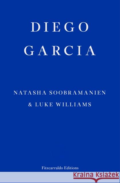 Diego Garcia – WINNER OF THE GOLDSMITHS PRIZE 2022: A Novel Luke Williams 9781913097936