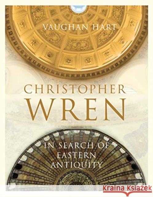 Christopher Wren: In Search of Eastern Antiquity Vaughan Hart 9781913107079 Paul Mellon Centre for Studies in British Art