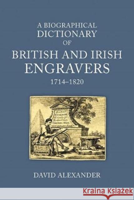 A Biographical Dictionary of British and Irish Engravers, 1714-1820 David Alexander 9781913107215 Paul Mellon Centre