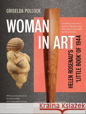 Woman in Art: Helen Rosenau's 'Little Book' of 1944 Griselda Pollock Adrian Rifkin Rachel Dickson 9781913107413