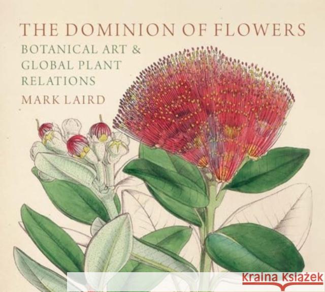 The Dominion of Flowers: Botanical Art and Global Plant Relations Mark Laird 9781913107451 Paul Mellon Centre for Studies in British Art