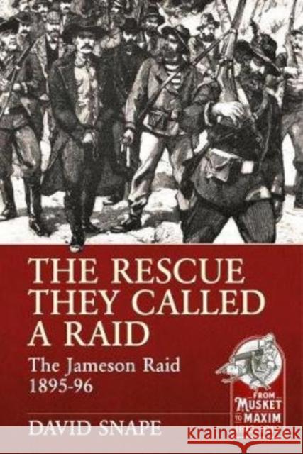 The Rescue They Called a Raid: The Jameson Raid 1895-96 David Snape 9781913118778 Helion & Company