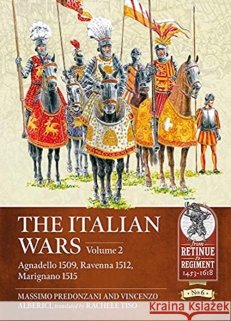 The Italian Wars Volume 2: Agnadello 1509, Ravenna 1512, Marignano 1515 Vincenzo Alberici 9781913118808 Helion & Company