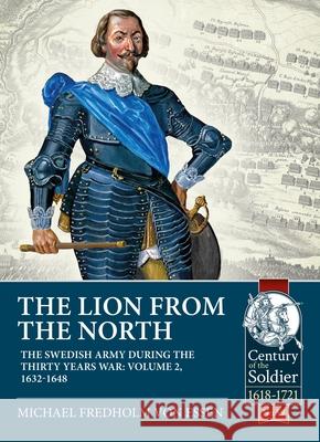 The Lion from the North: Volume 2, The Swedish Army during the Thirty Years War 1632-48 Michael Fredholm von Essen 9781913118839 Helion & Company