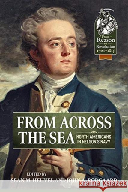 From Across the Sea: North Americans in Nelson's Navy Sean M. Heuvel John A. Rodgaard 9781913118921 Helion & Company