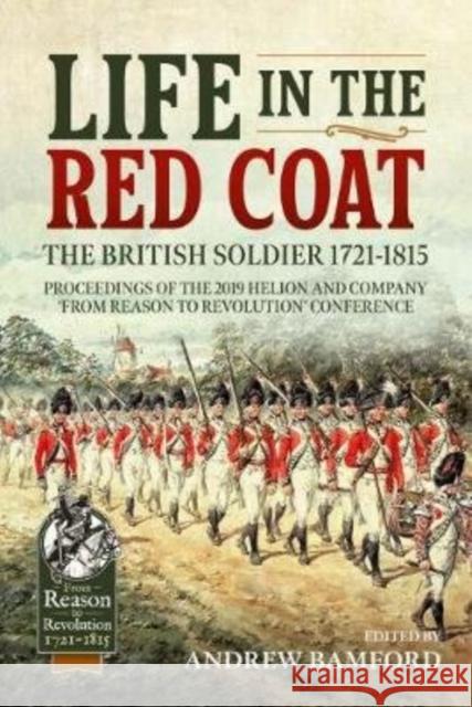 Life in the Red Coat: the British Soldier 1721-1815: Proceedings of the 2019 Helion and Company 'from Reason to Revolution' Conference  9781913118945 Helion & Company