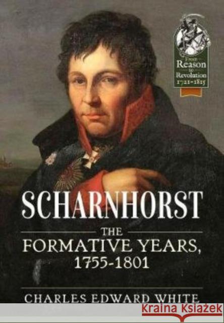 Scharnhorst: The Formative Years, 1755-1801 Charles Edward White 9781913118990