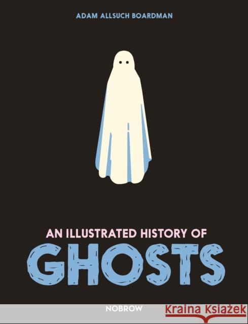 An Illustrated History of Ghosts Adam Allsuch Boardman 9781913123079