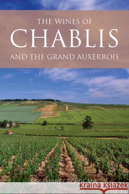 The Wines of Chablis and the Grand Auxerrois Rosemary (President of the Circle of Wine Writers) George 9781913141677