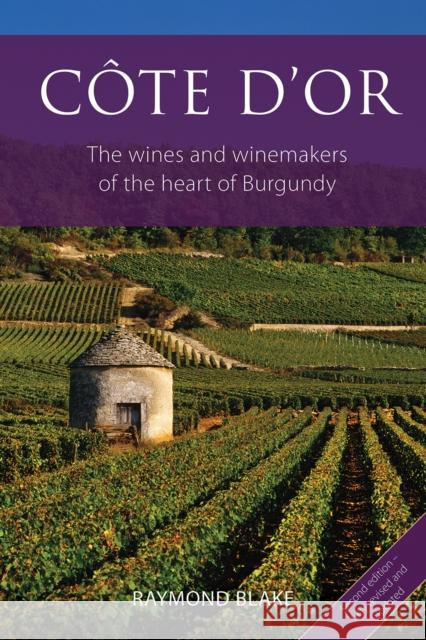 Cote d'Or: The Wines and Winemakers of the Heart of Burgundy Raymond Blake 9781913141943 ACADEMIE DU VIN LIBRARY LIMITED