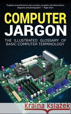 Computer Jargon: The Illustrated Glossary of Basic Computer Terminology Kevin Wilson 9781913151249 Elluminet Press