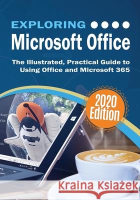 Exploring Microsoft Office: The Illustrated, Practical Guide to Using Office and Microsoft 365 Kevin Wilson 9781913151362 Elluminet Press