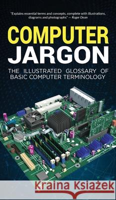 Computer Jargon: The Illustrated Glossary of Basic Computer Terminology Kevin Wilson 9781913151546 Elluminet Press