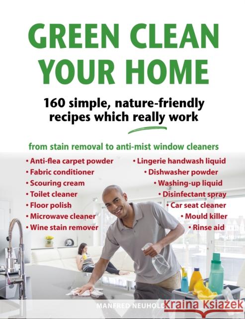 Green Clean Your Home: 160 simple, nature-friendly recipes which really work Manfred Neuhold 9781913159177 Merlin Unwin Books
