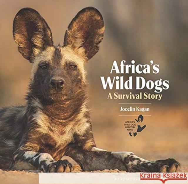 Africa's Wild Dogs: A survival story Jocelin Kagan 9781913159191 Merlin Unwin Books