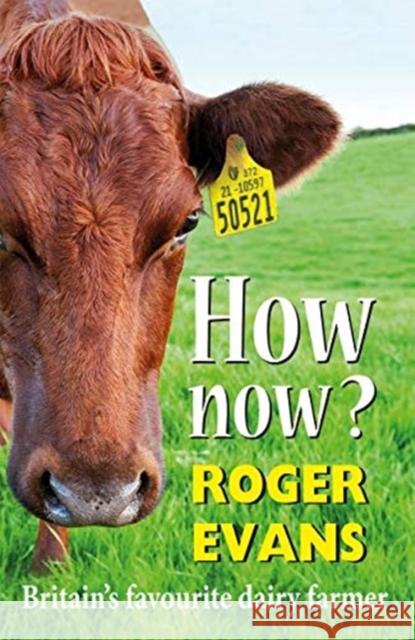 How now?: Britain's Favourite Dairy Farmer Roger Evans 9781913159207