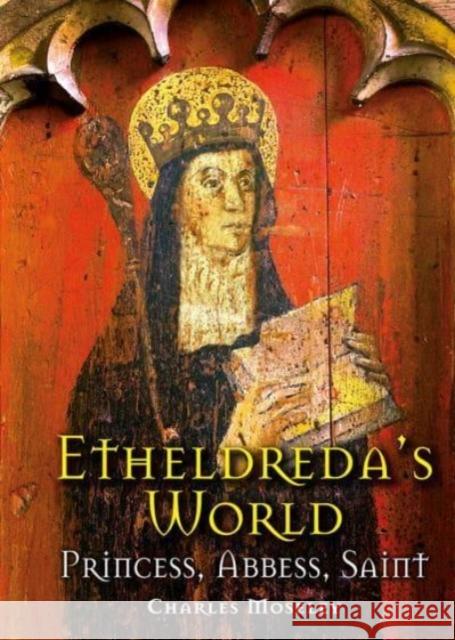 Etheldreda's World: Princess, Abbess, Saint Dr. Charles Moseley 9781913159665