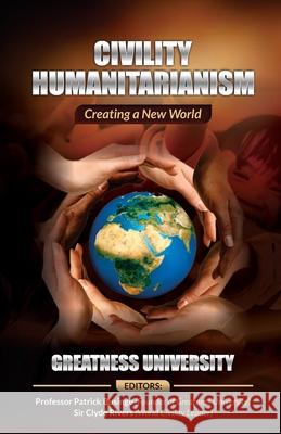 Civility Humanitarianism: Creating a New World Greatness University, Patrick Businge, Clyde Rivers 9781913164263 Greatness University Publishers