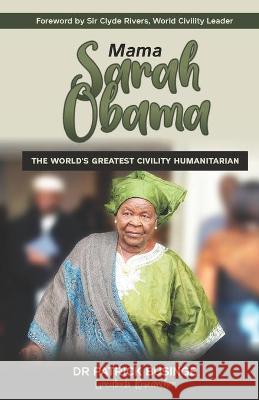 Mama Sarah Obama: The World's Greatest Civility Humanitarian Clyde Rivers Patrick Businge 9781913164324