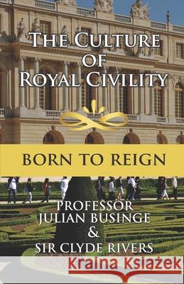 The Culture of Royal Civility: Born to Reign Clyde Rivers Julian Businge 9781913164393