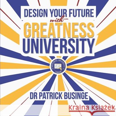 Design Your Future With Greatness University Patrick Businge 9781913164508 Greatness University Publishers
