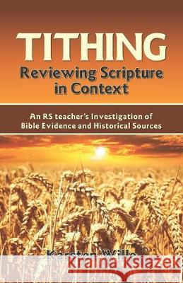 Tithing: Reviewing Scripture in Context: An RS teacher's Investigation of Bible Evidence and Historical Sources Karsten Wille 9781913164751