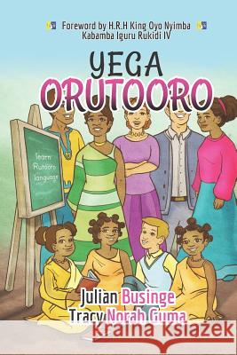 Yega Orutooro: Learn Rutooro Language Tracy Norah Guma Julian Businge 9781913164942 Greatness University Publishers